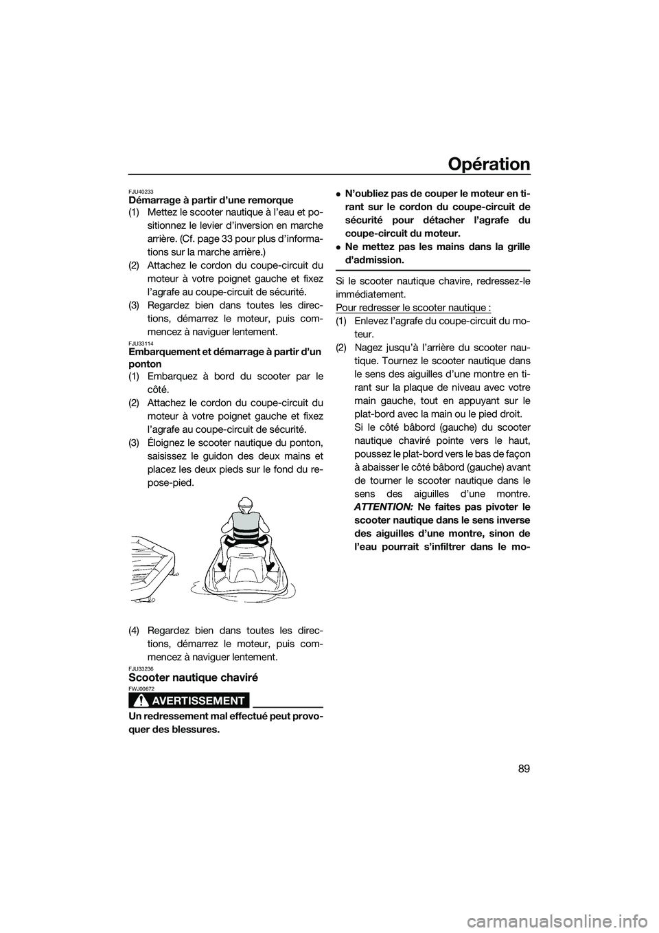 YAMAHA FX SVHO 2014 Notices Demploi (in French) Opération
89
FJU40233Démarrage à partir d’une remorque
(1) Mettez le scooter nautique à l’eau et po-sitionnez le levier d’inversion en marche
arrière. (Cf. page 33 pour plus d’informa-
ti YAMAHA FX SVHO 2014 Notices Demploi (in French) Opération
89
FJU40233Démarrage à partir d’une remorque
(1) Mettez le scooter nautique à l’eau et po-sitionnez le levier d’inversion en marche
arrière. (Cf. page 33 pour plus d’informa-
ti