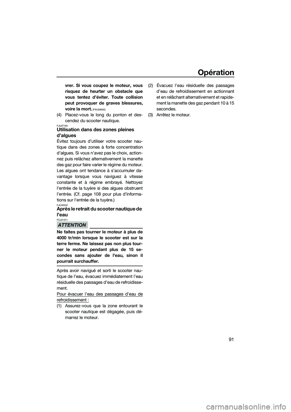 YAMAHA FX SVHO 2014  Notices Demploi (in French) Opération
91
vrer. Si vous coupez le moteur, vous
risquez de heurter un obstacle que
vous tentez d’éviter. Toute collision
peut provoquer de graves blessures,
voire la mort.
 [FWJ00602]
(4) Placez