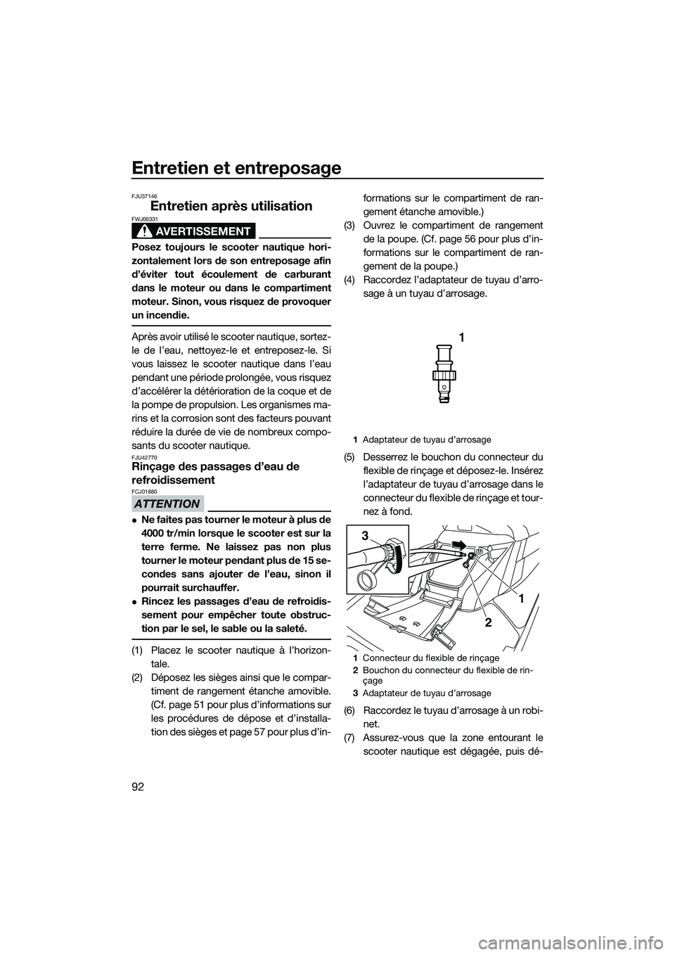 YAMAHA FX SVHO 2014 Notices Demploi (in French) Entretien et entreposage
92
FJU37146
Entretien après utilisation
AVERTISSEMENT
FWJ00331
Posez toujours le scooter nautique hori-
zontalement lors de son entreposage afin
d’éviter tout écoulement YAMAHA FX SVHO 2014 Notices Demploi (in French) Entretien et entreposage
92
FJU37146
Entretien après utilisation
AVERTISSEMENT
FWJ00331
Posez toujours le scooter nautique hori-
zontalement lors de son entreposage afin
d’éviter tout écoulement