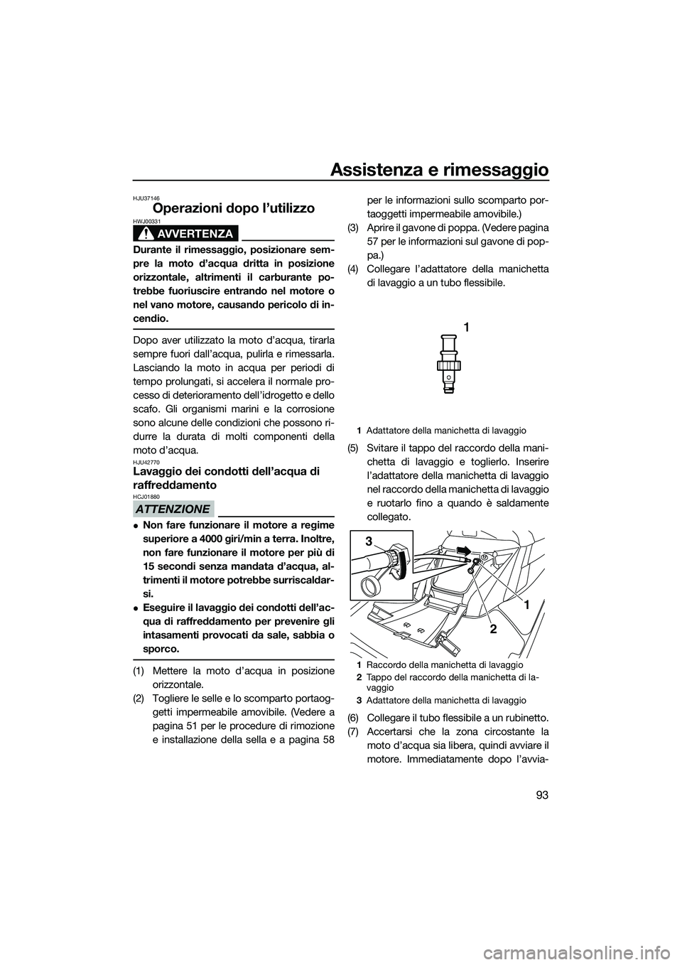 YAMAHA FX SVHO 2014 Manuale duso (in Italian) Assistenza e rimessaggio
93
HJU37146
Operazioni dopo l’utilizzo
AVVERTENZA
HWJ00331
Durante il rimessaggio, posizionare sem-
pre la moto d’acqua dritta in posizione
orizzontale, altrimenti il carb YAMAHA FX SVHO 2014 Manuale duso (in Italian) Assistenza e rimessaggio
93
HJU37146
Operazioni dopo l’utilizzo
AVVERTENZA
HWJ00331
Durante il rimessaggio, posizionare sem-
pre la moto d’acqua dritta in posizione
orizzontale, altrimenti il carb