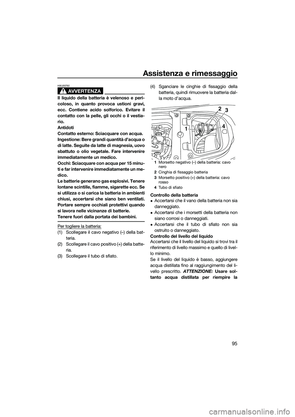 YAMAHA FX SVHO 2014 Manuale duso (in Italian) Assistenza e rimessaggio
95
AVVERTENZA
HWJ00792
Il liquido della batteria è velenoso e peri-
coloso, in quanto provoca ustioni gravi,
ecc. Contiene acido solforico. Evitare il
contatto con la pelle, YAMAHA FX SVHO 2014 Manuale duso (in Italian) Assistenza e rimessaggio
95
AVVERTENZA
HWJ00792
Il liquido della batteria è velenoso e peri-
coloso, in quanto provoca ustioni gravi,
ecc. Contiene acido solforico. Evitare il
contatto con la pelle,