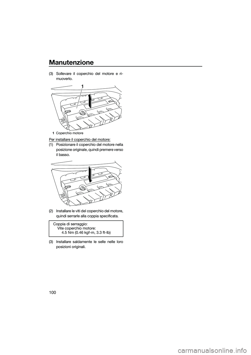 YAMAHA FX SVHO 2014 Manuale duso (in Italian) Manutenzione
100
(3) Sollevare il coperchio del motore e ri-muoverlo.
Per installare il coperchio del motore:
(1) Posizionare il coperchio del motore nella posizione originale, quindi premere verso
il YAMAHA FX SVHO 2014 Manuale duso (in Italian) Manutenzione
100
(3) Sollevare il coperchio del motore e ri-muoverlo.
Per installare il coperchio del motore:
(1) Posizionare il coperchio del motore nella posizione originale, quindi premere verso
il