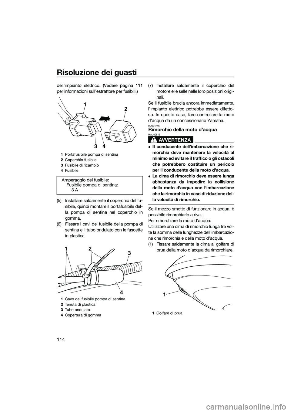 YAMAHA FX SVHO 2014 Manuale duso (in Italian) Risoluzione dei guasti
114
dell’impianto elettrico. (Vedere pagina 111
per informazioni sull’estrattore per fusibili.)
(5) Installare saldamente il coperchio del fu-sibile, quindi montare il porta YAMAHA FX SVHO 2014 Manuale duso (in Italian) Risoluzione dei guasti
114
dell’impianto elettrico. (Vedere pagina 111
per informazioni sull’estrattore per fusibili.)
(5) Installare saldamente il coperchio del fu-sibile, quindi montare il porta