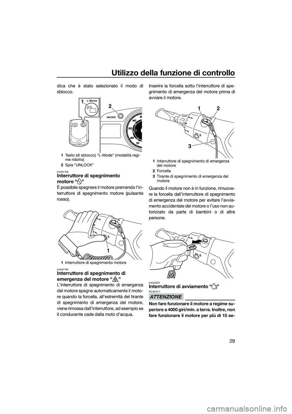 YAMAHA FX SVHO 2014 Manuale duso (in Italian) Utilizzo della funzione di controllo
29
dica che è stato selezionato il modo di
sblocco.
HJU31153Interruttore di spegnimento
motore “ ”
È possibile spegnere il motore premendo l’in-
terruttor YAMAHA FX SVHO 2014 Manuale duso (in Italian) Utilizzo della funzione di controllo
29
dica che è stato selezionato il modo di
sblocco.
HJU31153Interruttore di spegnimento
motore “ ”
È possibile spegnere il motore premendo l’in-
terruttor