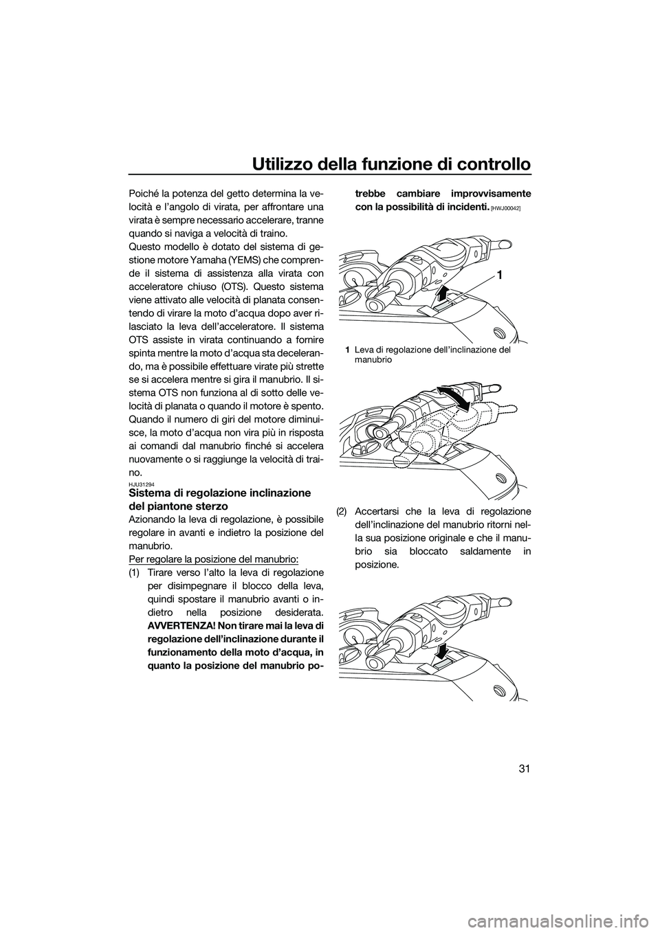 YAMAHA FX SVHO 2014 Manuale duso (in Italian) Utilizzo della funzione di controllo
31
Poiché la potenza del getto determina la ve-
locità e l’angolo di virata, per affrontare una
virata è sempre necessario accelerare, tranne
quando si naviga YAMAHA FX SVHO 2014 Manuale duso (in Italian) Utilizzo della funzione di controllo
31
Poiché la potenza del getto determina la ve-
locità e l’angolo di virata, per affrontare una
virata è sempre necessario accelerare, tranne
quando si naviga