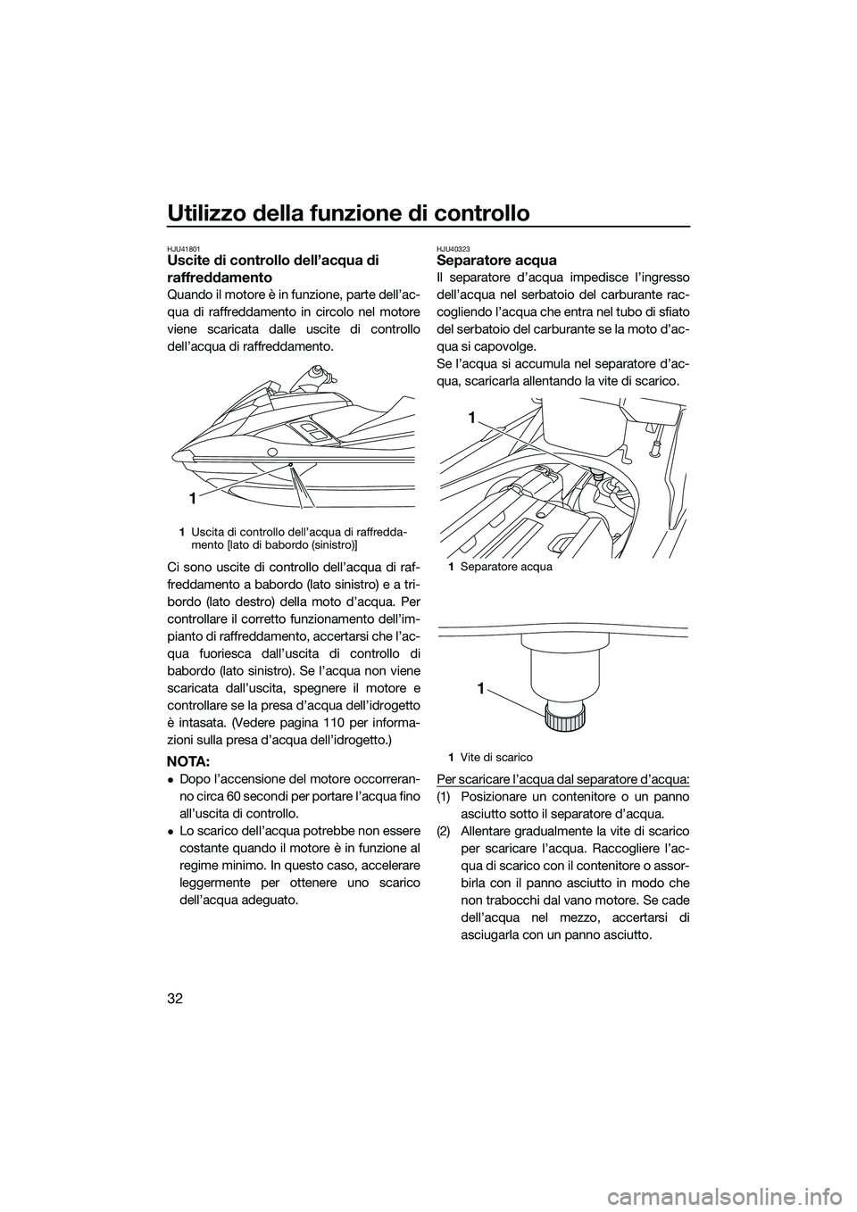 YAMAHA FX SVHO 2014 Manuale duso (in Italian) Utilizzo della funzione di controllo
32
HJU41801Uscite di controllo dell’acqua di
raffreddamento
Quando il motore è in funzione, parte dell’ac-
qua di raffreddamento in circolo nel motore
viene YAMAHA FX SVHO 2014 Manuale duso (in Italian) Utilizzo della funzione di controllo
32
HJU41801Uscite di controllo dell’acqua di
raffreddamento
Quando il motore è in funzione, parte dell’ac-
qua di raffreddamento in circolo nel motore
viene