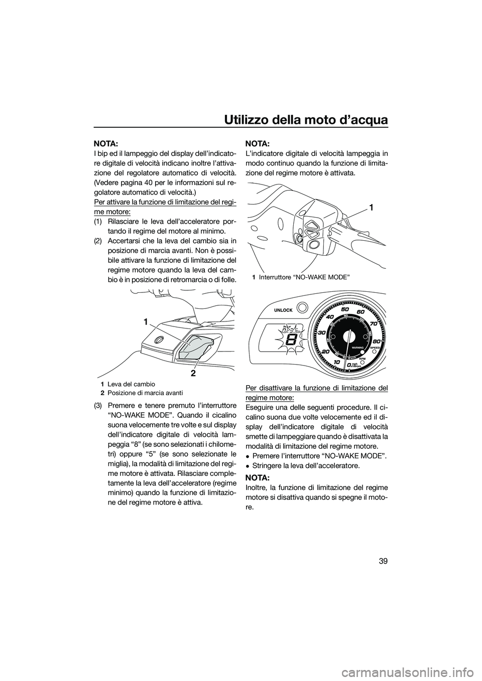 YAMAHA FX SVHO 2014 Manuale duso (in Italian) Utilizzo della moto d’acqua
39
NOTA:
I bip ed il lampeggio del display dell’indicato-
re digitale di velocità indicano inoltre l’attiva-
zione del regolatore automatico di velocità.
(Vedere pa YAMAHA FX SVHO 2014 Manuale duso (in Italian) Utilizzo della moto d’acqua
39
NOTA:
I bip ed il lampeggio del display dell’indicato-
re digitale di velocità indicano inoltre l’attiva-
zione del regolatore automatico di velocità.
(Vedere pa