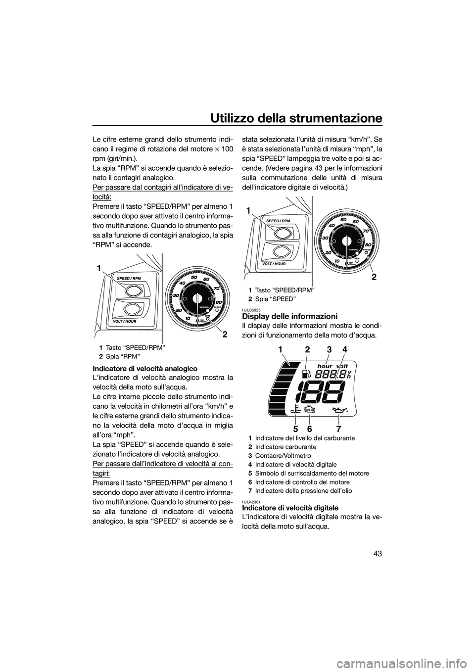 YAMAHA FX SVHO 2014 Manuale duso (in Italian) Utilizzo della strumentazione
43
Le cifre esterne grandi dello strumento indi-
cano il regime di rotazione del motore × 100
rpm (giri/min.).
La spia “RPM” si accende quando è selezio-
nato il co YAMAHA FX SVHO 2014 Manuale duso (in Italian) Utilizzo della strumentazione
43
Le cifre esterne grandi dello strumento indi-
cano il regime di rotazione del motore × 100
rpm (giri/min.).
La spia “RPM” si accende quando è selezio-
nato il co