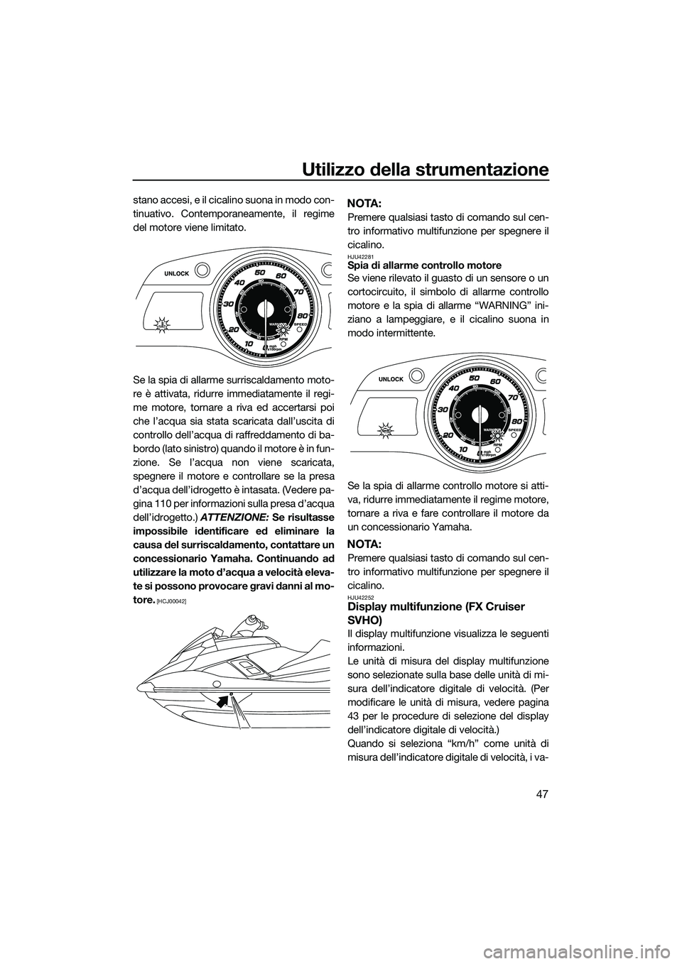YAMAHA FX SVHO 2014 Manuale duso (in Italian) Utilizzo della strumentazione
47
stano accesi, e il cicalino suona in modo con-
tinuativo. Contemporaneamente, il regime
del motore viene limitato.
Se la spia di allarme surriscaldamento moto-
re è a YAMAHA FX SVHO 2014 Manuale duso (in Italian) Utilizzo della strumentazione
47
stano accesi, e il cicalino suona in modo con-
tinuativo. Contemporaneamente, il regime
del motore viene limitato.
Se la spia di allarme surriscaldamento moto-
re è a