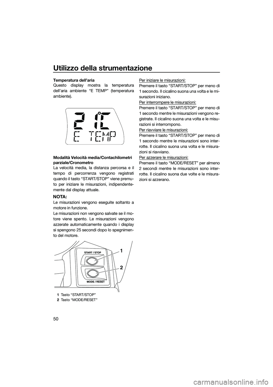 YAMAHA FX SVHO 2014 Manuale duso (in Italian) Utilizzo della strumentazione
50
Temperatura dell’aria
Questo display mostra la temperatura
dell’aria ambiente “E TEMP” (temperatura
ambiente).
Modalità Velocità media/Contachilometri
parzi YAMAHA FX SVHO 2014 Manuale duso (in Italian) Utilizzo della strumentazione
50
Temperatura dell’aria
Questo display mostra la temperatura
dell’aria ambiente “E TEMP” (temperatura
ambiente).
Modalità Velocità media/Contachilometri
parzi