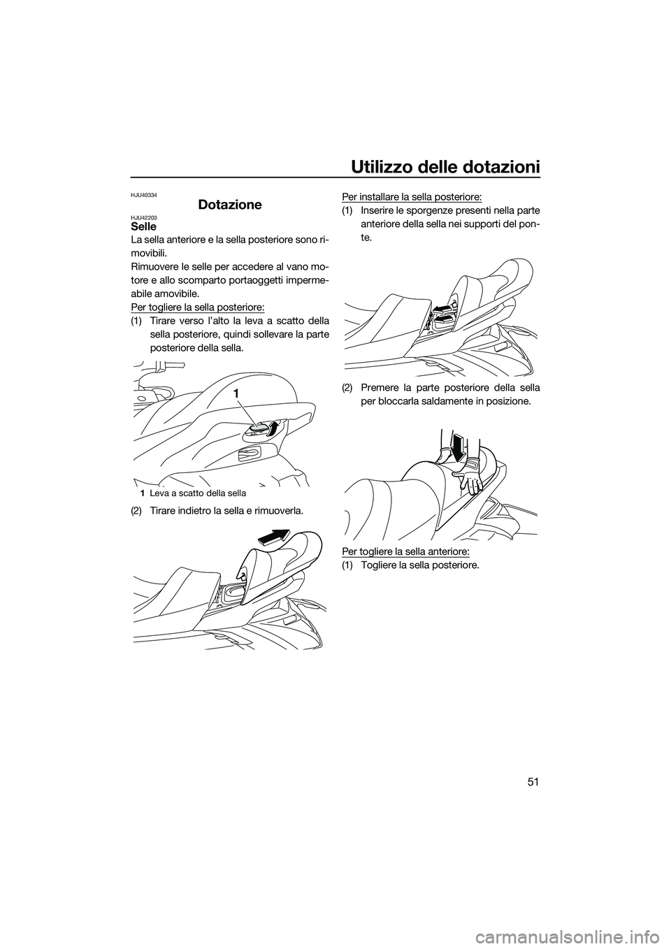 YAMAHA FX SVHO 2014 Manuale duso (in Italian) Utilizzo delle dotazioni
51
HJU40334
DotazioneHJU42203Selle
La sella anteriore e la sella posteriore sono ri-
movibili.
Rimuovere le selle per accedere al vano mo-
tore e allo scomparto portaoggetti i YAMAHA FX SVHO 2014 Manuale duso (in Italian) Utilizzo delle dotazioni
51
HJU40334
DotazioneHJU42203Selle
La sella anteriore e la sella posteriore sono ri-
movibili.
Rimuovere le selle per accedere al vano mo-
tore e allo scomparto portaoggetti i