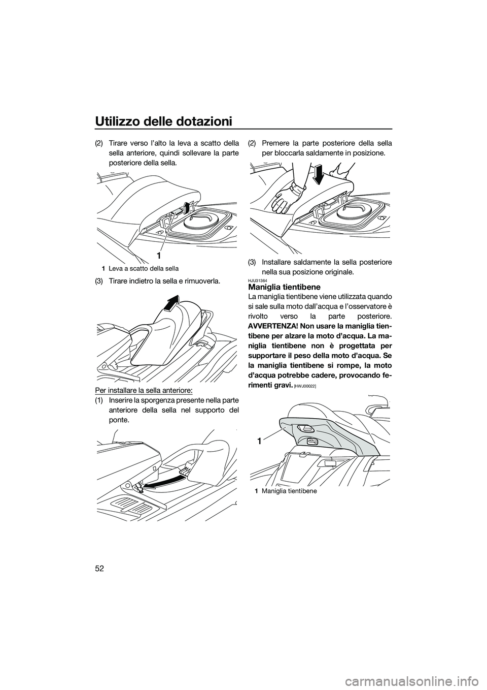 YAMAHA FX SVHO 2014 Manuale duso (in Italian) Utilizzo delle dotazioni
52
(2) Tirare verso l’alto la leva a scatto dellasella anteriore, quindi sollevare la parte
posteriore della sella.
(3) Tirare indietro la sella e rimuoverla.
Per installare YAMAHA FX SVHO 2014 Manuale duso (in Italian) Utilizzo delle dotazioni
52
(2) Tirare verso l’alto la leva a scatto dellasella anteriore, quindi sollevare la parte
posteriore della sella.
(3) Tirare indietro la sella e rimuoverla.
Per installare