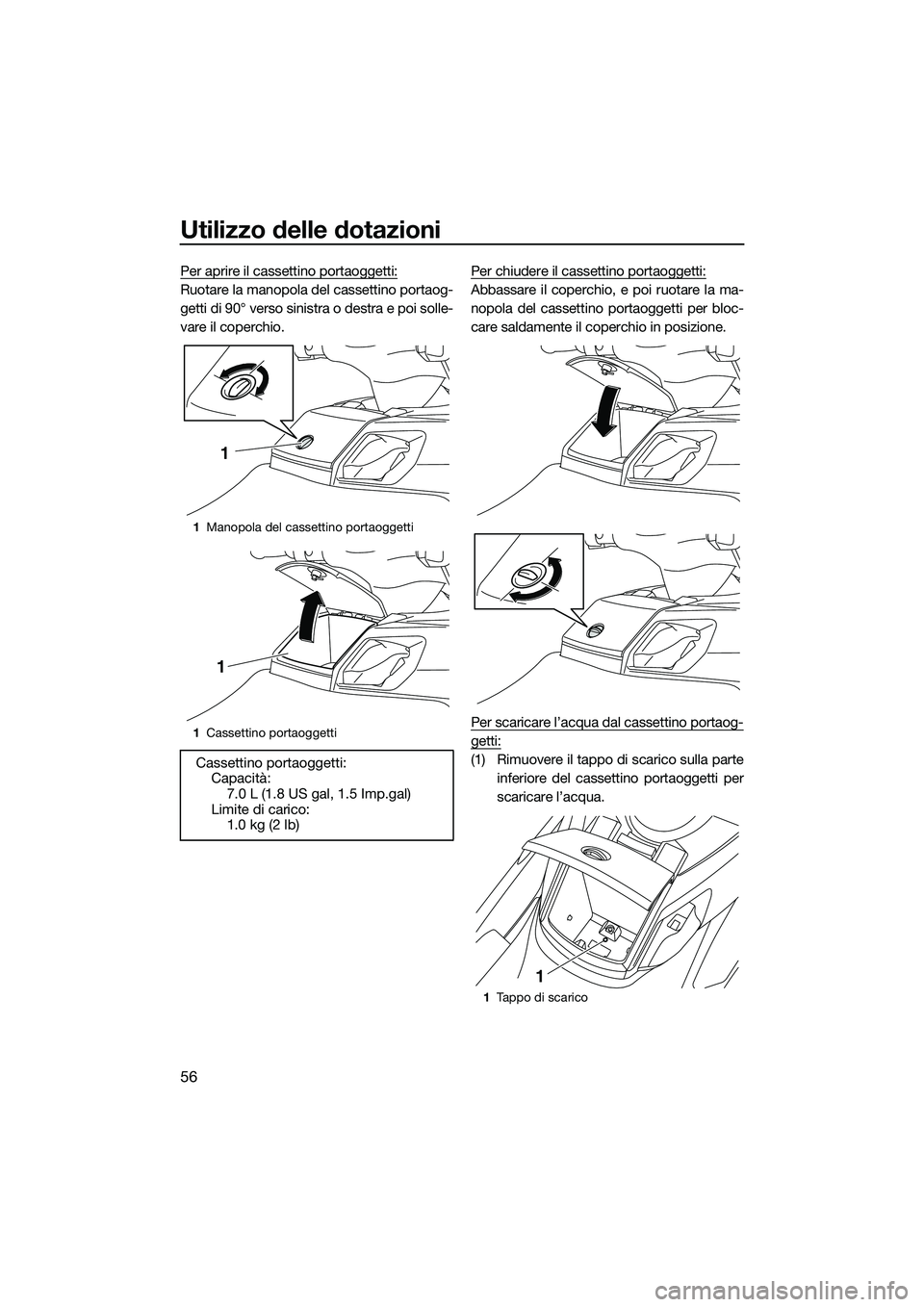 YAMAHA FX SVHO 2014 Manuale duso (in Italian) Utilizzo delle dotazioni
56
Per aprire il cassettino portaoggetti:
Ruotare la manopola del cassettino portaog-
getti di 90° verso sinistra o destra e poi solle-
vare il coperchio.Per chiudere il cass YAMAHA FX SVHO 2014 Manuale duso (in Italian) Utilizzo delle dotazioni
56
Per aprire il cassettino portaoggetti:
Ruotare la manopola del cassettino portaog-
getti di 90° verso sinistra o destra e poi solle-
vare il coperchio.Per chiudere il cass