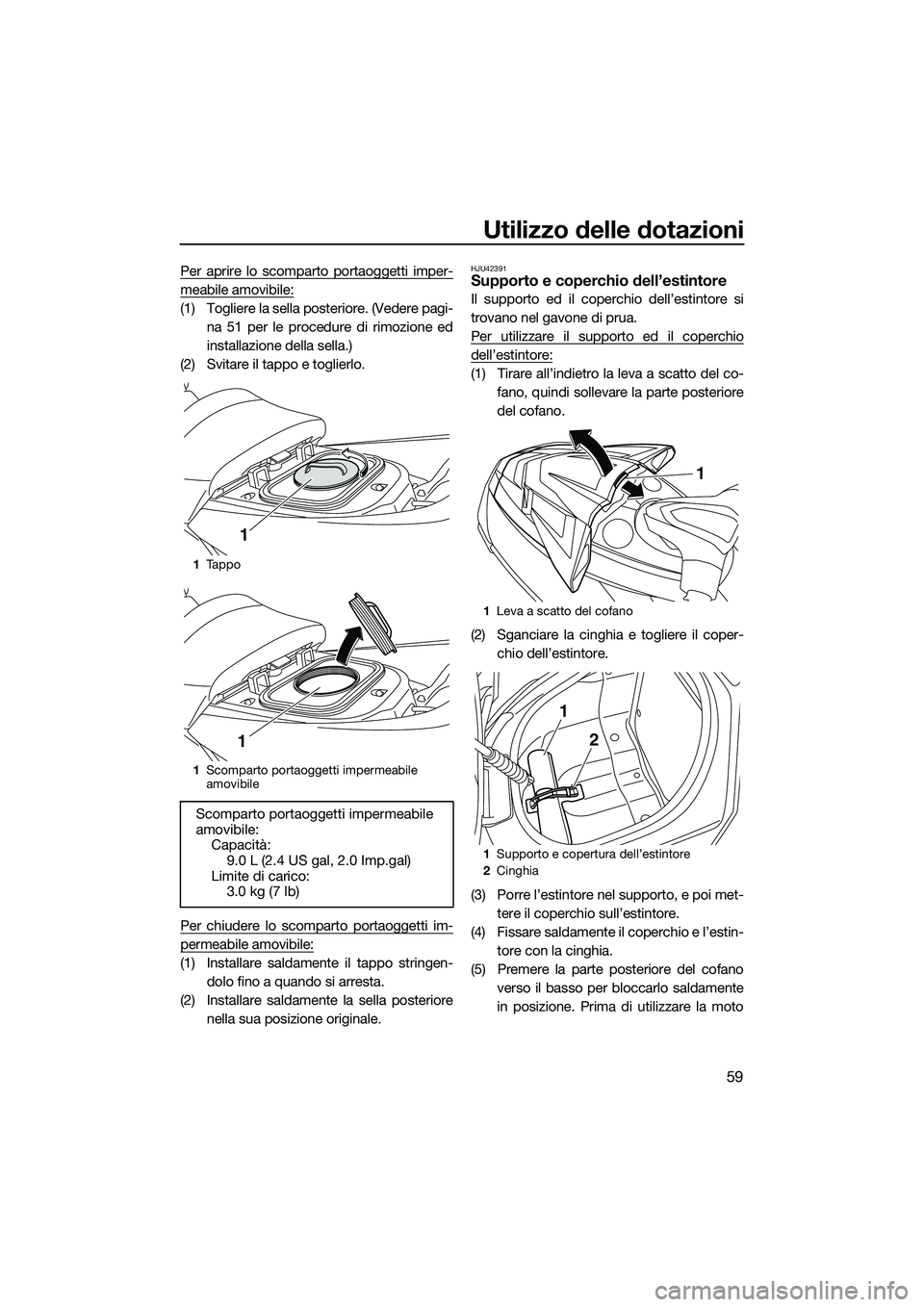 YAMAHA FX SVHO 2014 Manuale duso (in Italian) Utilizzo delle dotazioni
59
Per aprire lo scomparto portaoggetti imper-
meabile amovibile:
(1) Togliere la sella posteriore. (Vedere pagi-na 51 per le procedure di rimozione ed
installazione della sel YAMAHA FX SVHO 2014 Manuale duso (in Italian) Utilizzo delle dotazioni
59
Per aprire lo scomparto portaoggetti imper-
meabile amovibile:
(1) Togliere la sella posteriore. (Vedere pagi-na 51 per le procedure di rimozione ed
installazione della sel