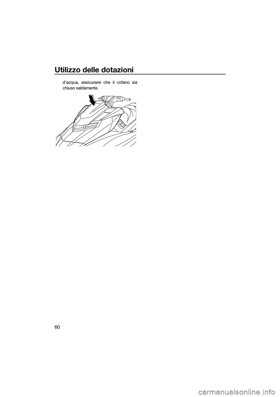 YAMAHA FX SVHO 2014 Manuale duso (in Italian) Utilizzo delle dotazioni
60
d’acqua, assicurarsi che il cofano sia
chiuso saldamente.
UF3J70H0.book Page 60 Wednesday, October 9, 2013 9:01 AM YAMAHA FX SVHO 2014 Manuale duso (in Italian) Utilizzo delle dotazioni
60
d’acqua, assicurarsi che il cofano sia
chiuso saldamente.
UF3J70H0.book Page 60 Wednesday, October 9, 2013 9:01 AM
