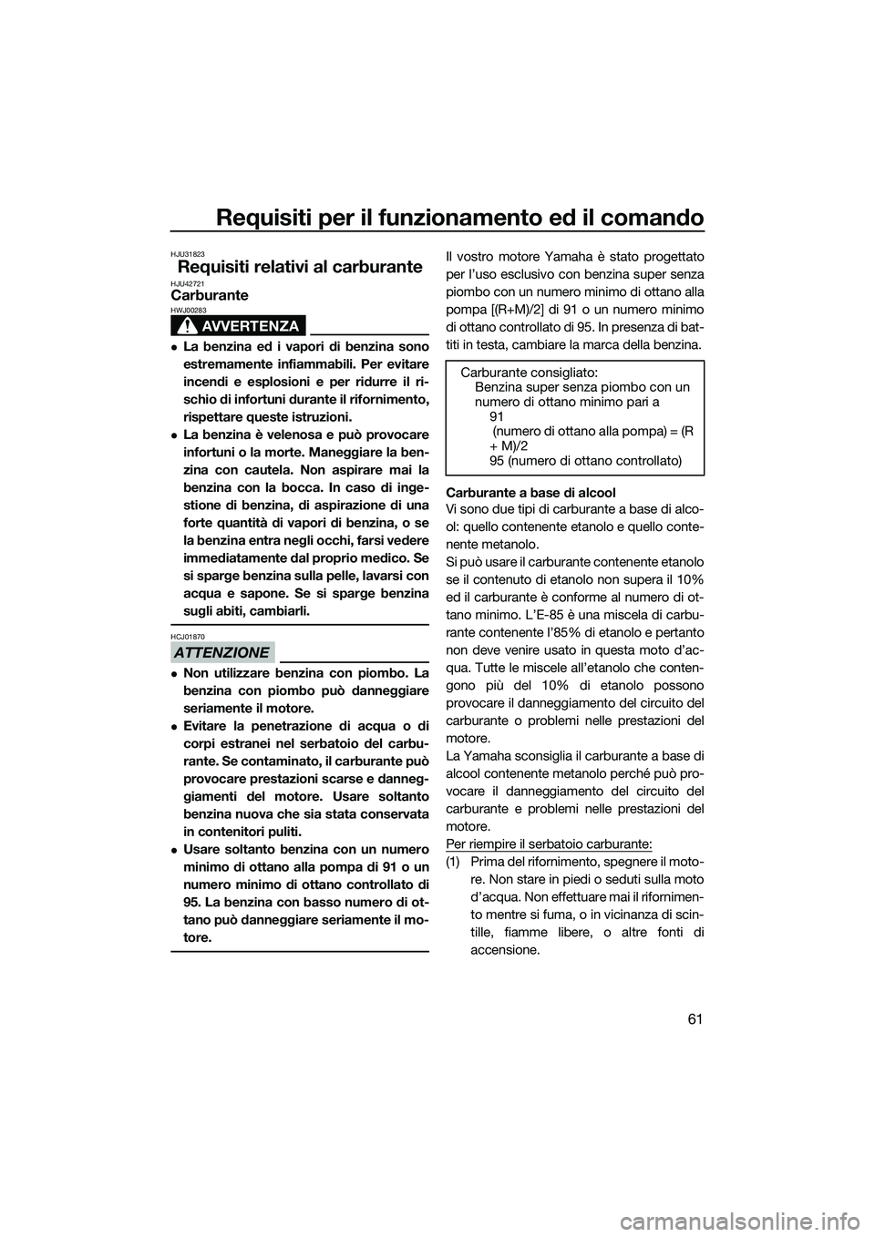 YAMAHA FX SVHO 2014 Manuale duso (in Italian) Requisiti per il funzionamento ed il comando
61
HJU31823
Requisiti relativi al carburanteHJU42721Carburante
AVVERTENZA
HWJ00283
La benzina ed i vapori di benzina sono
estremamente infiammabili. Per YAMAHA FX SVHO 2014 Manuale duso (in Italian) Requisiti per il funzionamento ed il comando
61
HJU31823
Requisiti relativi al carburanteHJU42721Carburante
AVVERTENZA
HWJ00283
La benzina ed i vapori di benzina sono
estremamente infiammabili. Per