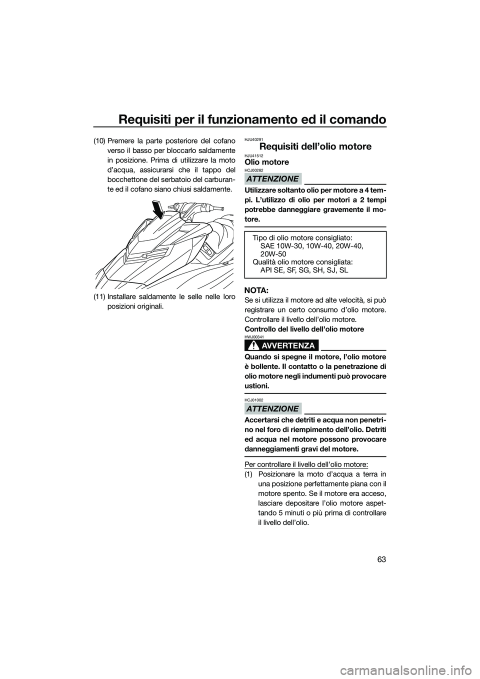 YAMAHA FX SVHO 2014 Manuale duso (in Italian) Requisiti per il funzionamento ed il comando
63
(10) Premere la parte posteriore del cofanoverso il basso per bloccarlo saldamente
in posizione. Prima di utilizzare la moto
d’acqua, assicurarsi che YAMAHA FX SVHO 2014 Manuale duso (in Italian) Requisiti per il funzionamento ed il comando
63
(10) Premere la parte posteriore del cofanoverso il basso per bloccarlo saldamente
in posizione. Prima di utilizzare la moto
d’acqua, assicurarsi che