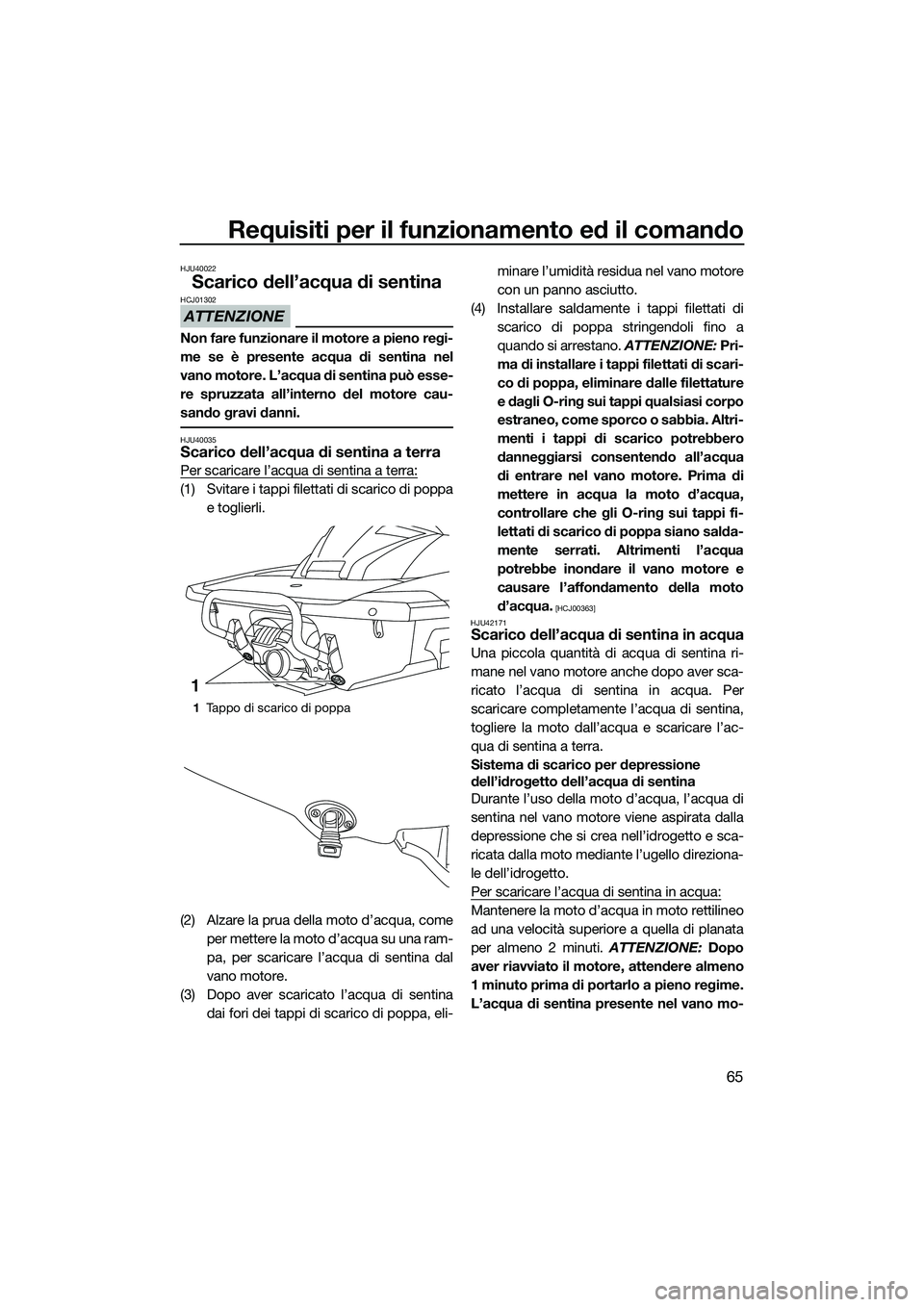 YAMAHA FX SVHO 2014 Manuale duso (in Italian) Requisiti per il funzionamento ed il comando
65
HJU40022
Scarico dell’acqua di sentina
ATTENZIONE
HCJ01302
Non fare funzionare il motore a pieno regi-
me se è presente acqua di sentina nel
vano mot YAMAHA FX SVHO 2014 Manuale duso (in Italian) Requisiti per il funzionamento ed il comando
65
HJU40022
Scarico dell’acqua di sentina
ATTENZIONE
HCJ01302
Non fare funzionare il motore a pieno regi-
me se è presente acqua di sentina nel
vano mot
