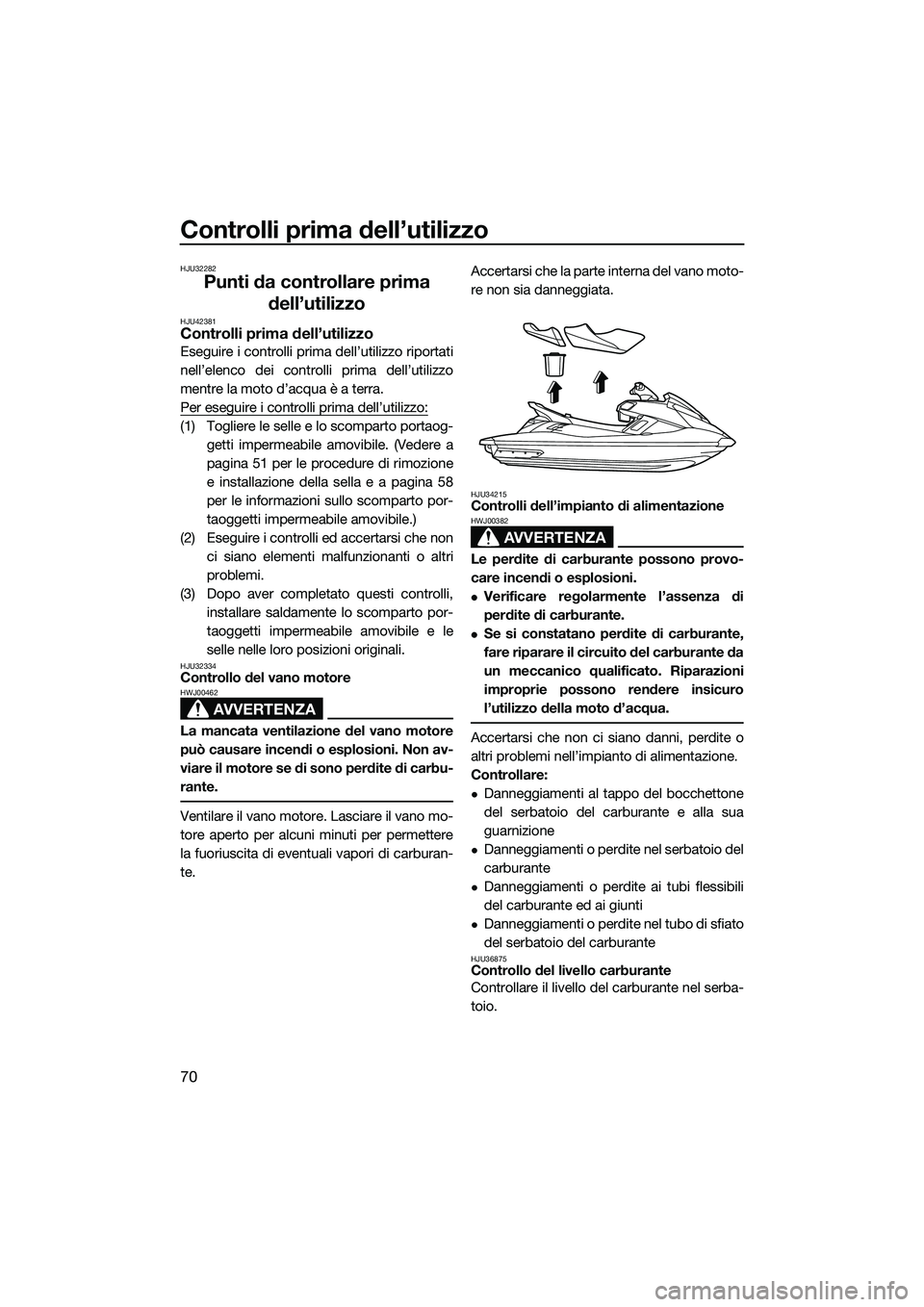 YAMAHA FX SVHO 2014 Manuale duso (in Italian) Controlli prima dell’utilizzo
70
HJU32282
Punti da controllare prima dell’utilizzo
HJU42381Controlli prima dell’utilizzo
Eseguire i controlli prima dell’utilizzo riportati
nell’elenco dei co YAMAHA FX SVHO 2014 Manuale duso (in Italian) Controlli prima dell’utilizzo
70
HJU32282
Punti da controllare prima dell’utilizzo
HJU42381Controlli prima dell’utilizzo
Eseguire i controlli prima dell’utilizzo riportati
nell’elenco dei co