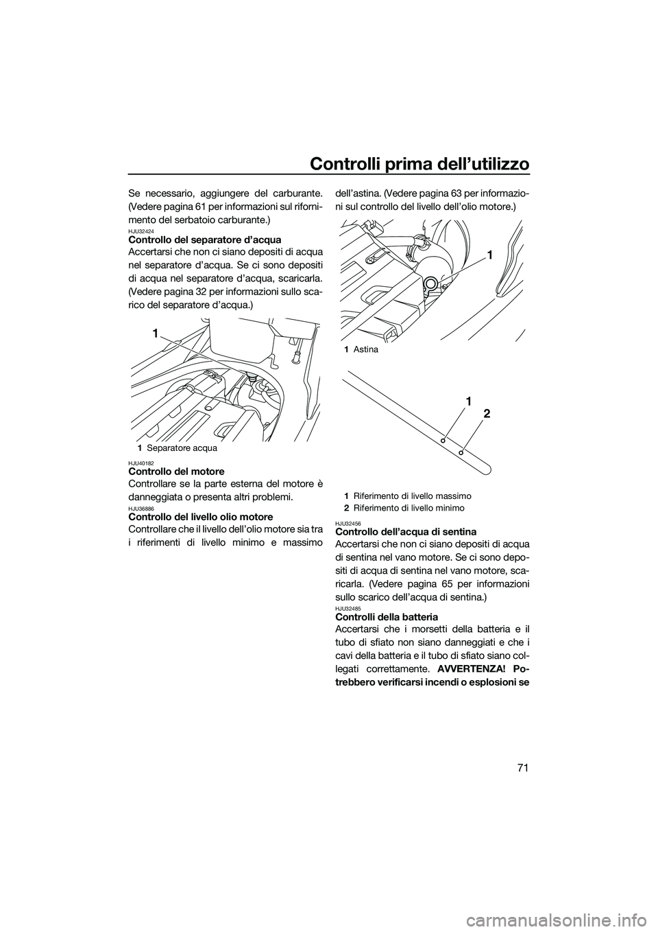 YAMAHA FX SVHO 2014 Manuale duso (in Italian) Controlli prima dell’utilizzo
71
Se necessario, aggiungere del carburante.
(Vedere pagina 61 per informazioni sul riforni-
mento del serbatoio carburante.)
HJU32424Controllo del separatore d’acqua YAMAHA FX SVHO 2014 Manuale duso (in Italian) Controlli prima dell’utilizzo
71
Se necessario, aggiungere del carburante.
(Vedere pagina 61 per informazioni sul riforni-
mento del serbatoio carburante.)
HJU32424Controllo del separatore d’acqua
