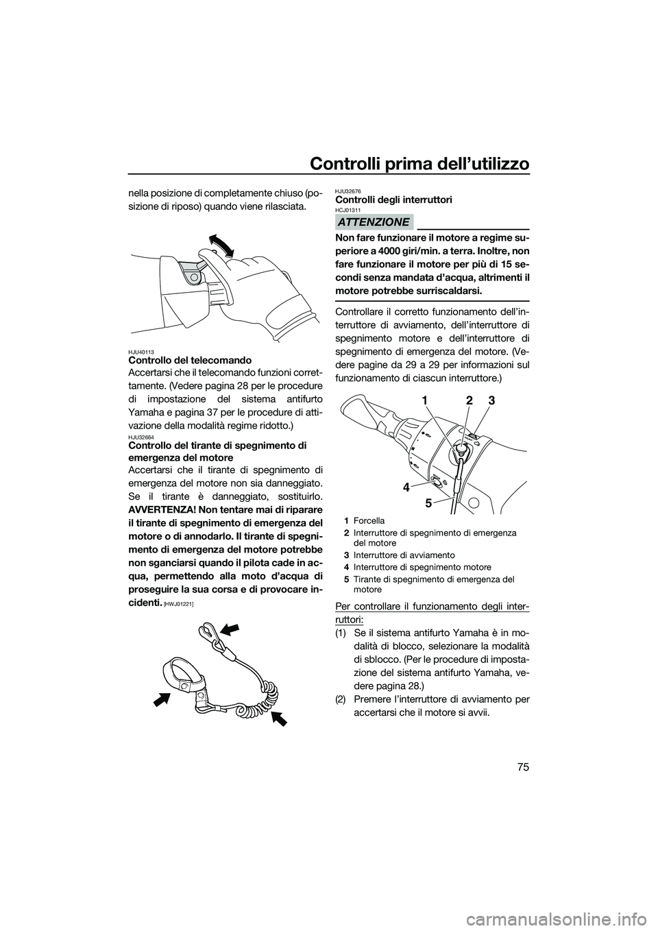 YAMAHA FX SVHO 2014 Manuale duso (in Italian) Controlli prima dell’utilizzo
75
nella posizione di completamente chiuso (po-
sizione di riposo) quando viene rilasciata.
HJU40113Controllo del telecomando
Accertarsi che il telecomando funzioni cor YAMAHA FX SVHO 2014 Manuale duso (in Italian) Controlli prima dell’utilizzo
75
nella posizione di completamente chiuso (po-
sizione di riposo) quando viene rilasciata.
HJU40113Controllo del telecomando
Accertarsi che il telecomando funzioni cor