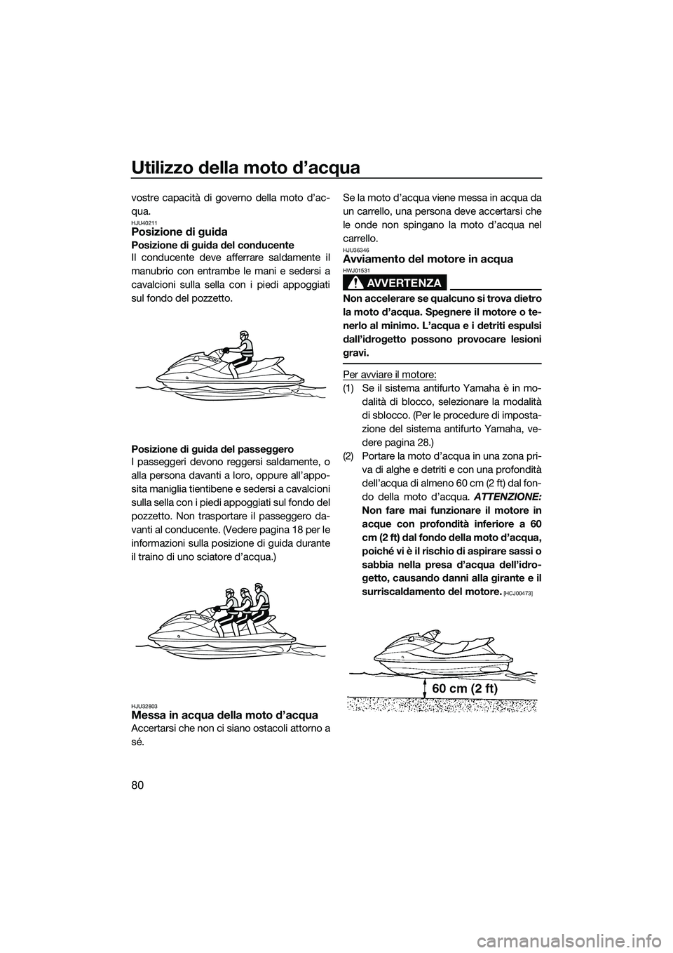 YAMAHA FX SVHO 2014 Manuale duso (in Italian) Utilizzo della moto d’acqua
80
vostre capacità di governo della moto d’ac-
qua.
HJU40211Posizione di guida
Posizione di guida del conducente
Il conducente deve afferrare saldamente il
manubrio co YAMAHA FX SVHO 2014 Manuale duso (in Italian) Utilizzo della moto d’acqua
80
vostre capacità di governo della moto d’ac-
qua.
HJU40211Posizione di guida
Posizione di guida del conducente
Il conducente deve afferrare saldamente il
manubrio co