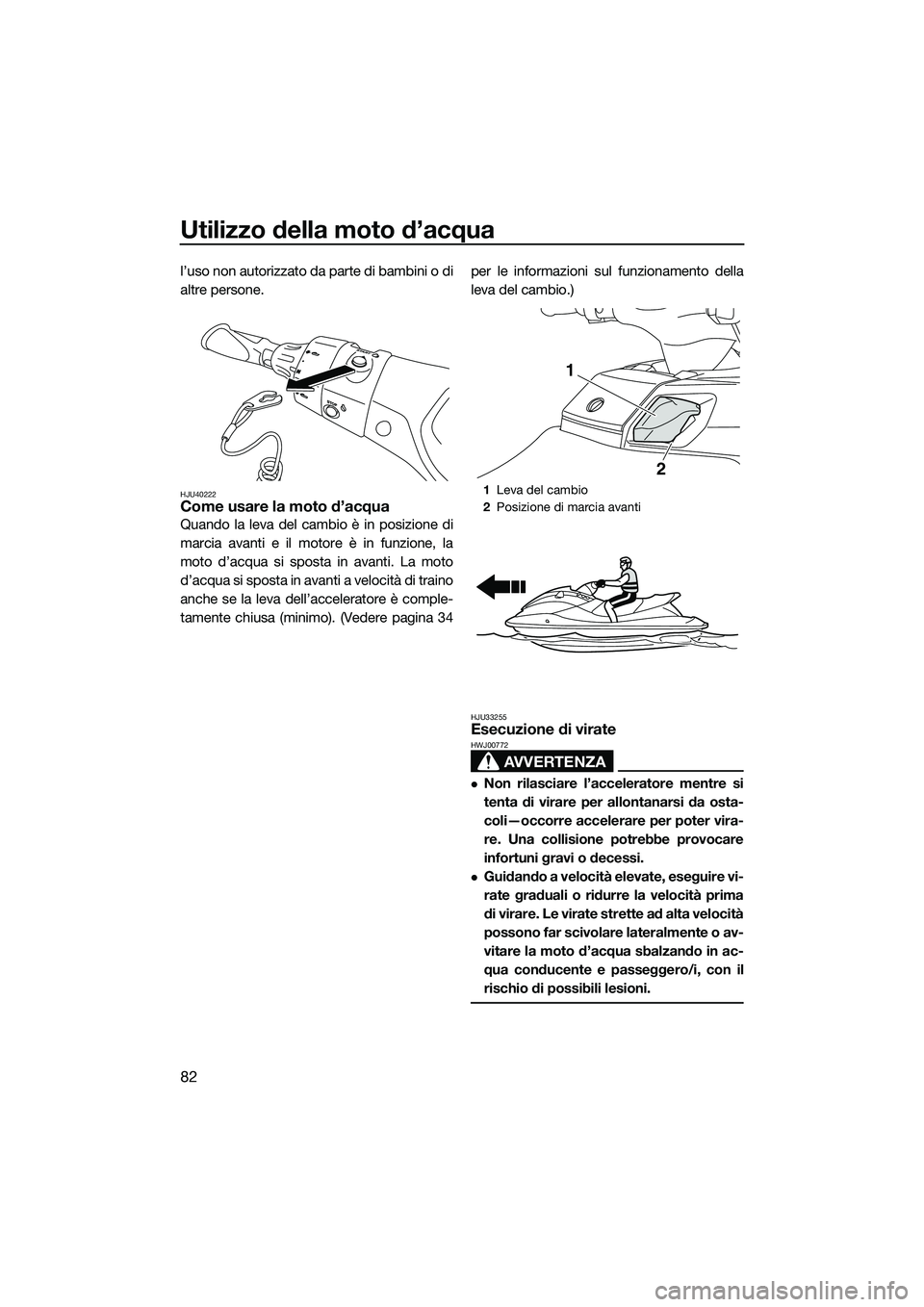 YAMAHA FX SVHO 2014 Manuale duso (in Italian) Utilizzo della moto d’acqua
82
l’uso non autorizzato da parte di bambini o di
altre persone.
HJU40222Come usare la moto d’acqua
Quando la leva del cambio è in posizione di
marcia avanti e il mo YAMAHA FX SVHO 2014 Manuale duso (in Italian) Utilizzo della moto d’acqua
82
l’uso non autorizzato da parte di bambini o di
altre persone.
HJU40222Come usare la moto d’acqua
Quando la leva del cambio è in posizione di
marcia avanti e il mo
