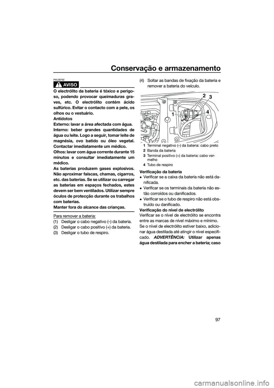 YAMAHA FX SVHO 2014 Manual de utilização (in Portuguese) Conservação e armazenamento
97
AVISO
PWJ00792
O electrólito da bateria é tóxico e perigo-
so, podendo provocar queimaduras gra-
ves, etc. O electrólito contém ácido
sulfúrico. Evitar o contac YAMAHA FX SVHO 2014 Manual de utilização (in Portuguese) Conservação e armazenamento
97
AVISO
PWJ00792
O electrólito da bateria é tóxico e perigo-
so, podendo provocar queimaduras gra-
ves, etc. O electrólito contém ácido
sulfúrico. Evitar o contac