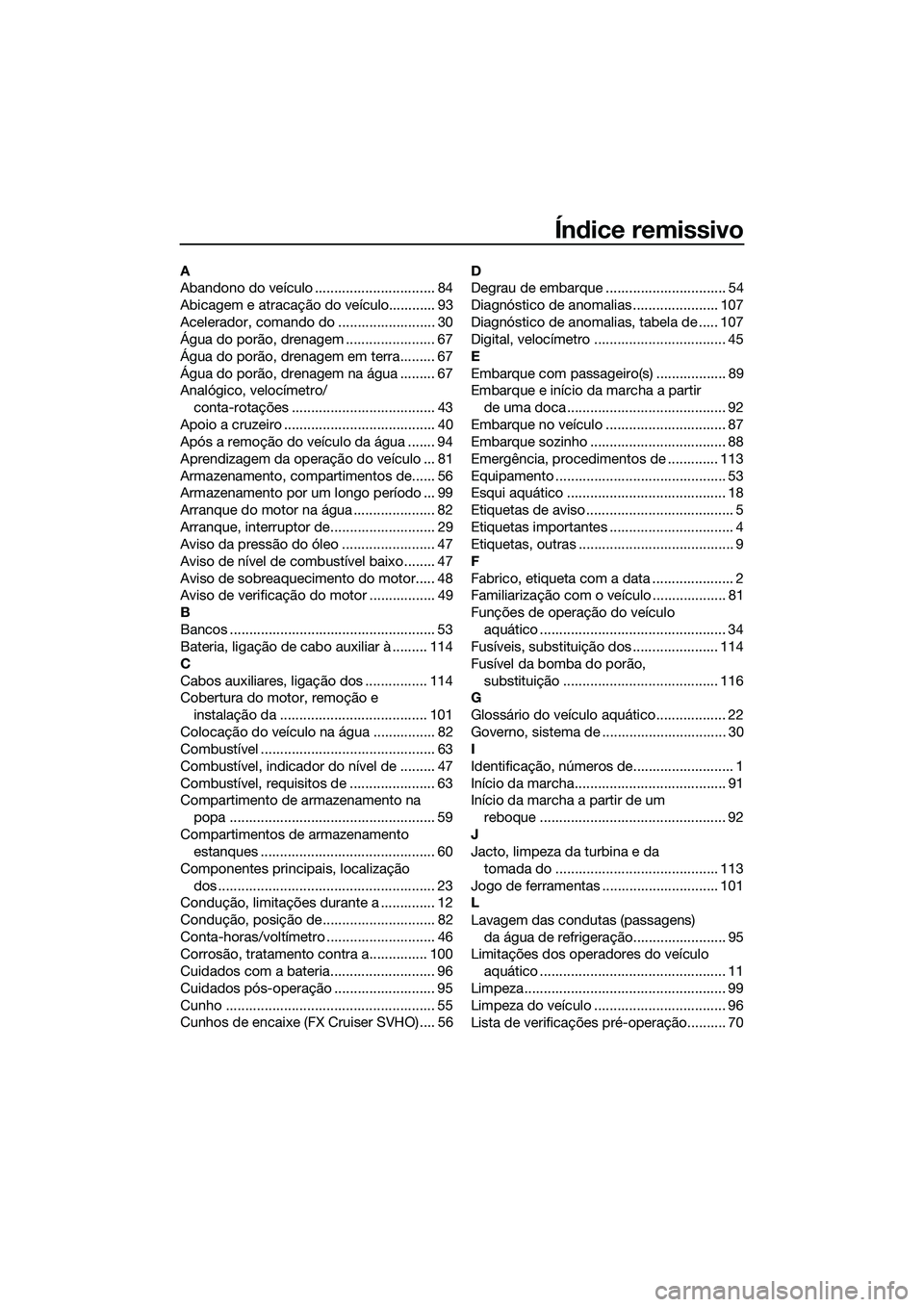 YAMAHA FX SVHO 2014  Manual de utilização (in Portuguese) Índice remissivo
A
Abandono do veículo ............................... 84
Abicagem e atracação do veículo............ 93
Acelerador, comando do ......................... 30
Água do porão, drena