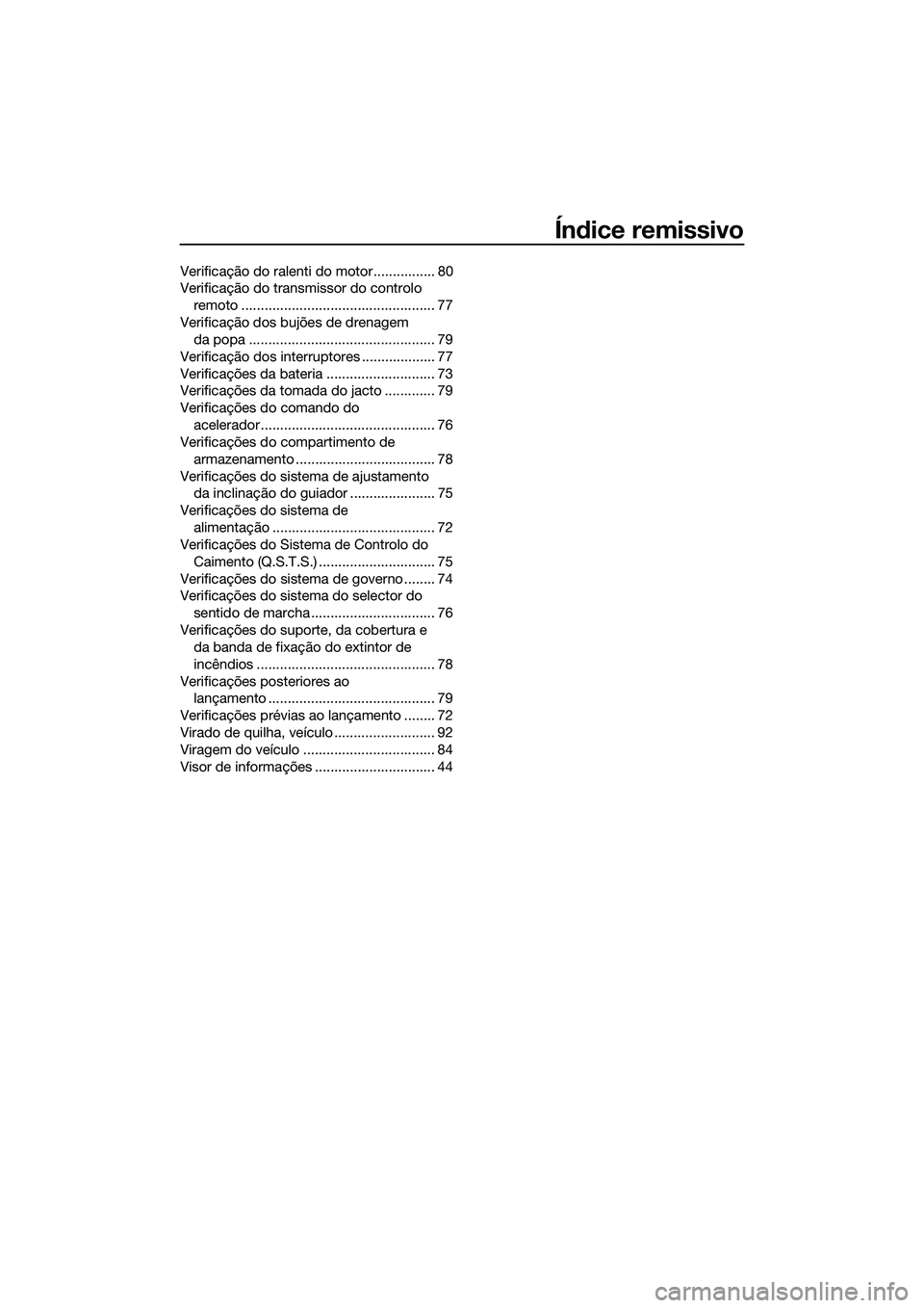 YAMAHA FX SVHO 2014  Manual de utilização (in Portuguese) Índice remissivo
Verificação do ralenti do motor................ 80
Verificação do transmissor do controlo remoto .................................................. 77
Verificação dos bujões d