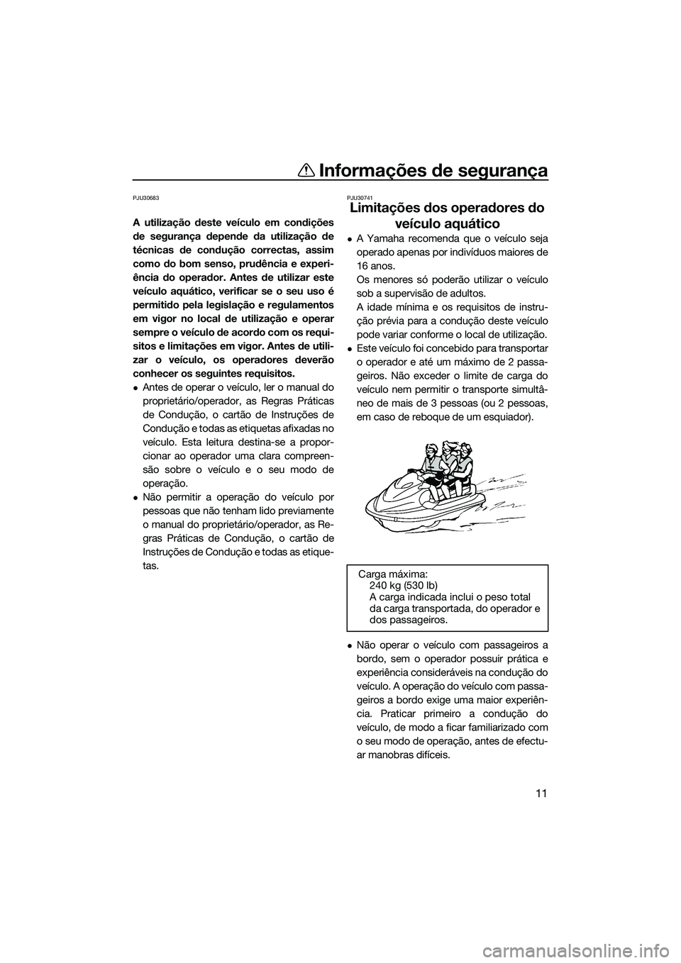YAMAHA FX SVHO 2014 Manual de utilização (in Portuguese) Informações de segurança
11
PJU30683
A utilização deste veículo em condições
de segurança depende da utilização de
técnicas de condução correctas, assim
como do bom senso, prudência e e YAMAHA FX SVHO 2014 Manual de utilização (in Portuguese) Informações de segurança
11
PJU30683
A utilização deste veículo em condições
de segurança depende da utilização de
técnicas de condução correctas, assim
como do bom senso, prudência e e