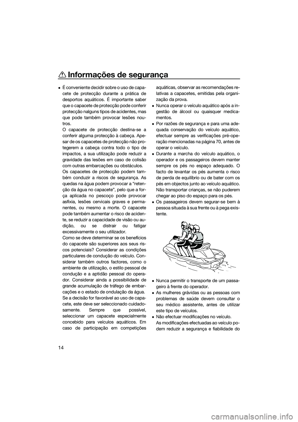 YAMAHA FX SVHO 2014 Manual de utilização (in Portuguese) Informações de segurança
14
É conveniente decidir sobre o uso de capa-
cete de protecção durante a prática de
desportos aquáticos. É importante saber
que o capacete de protecção pode con YAMAHA FX SVHO 2014 Manual de utilização (in Portuguese) Informações de segurança
14
É conveniente decidir sobre o uso de capa-
cete de protecção durante a prática de
desportos aquáticos. É importante saber
que o capacete de protecção pode con