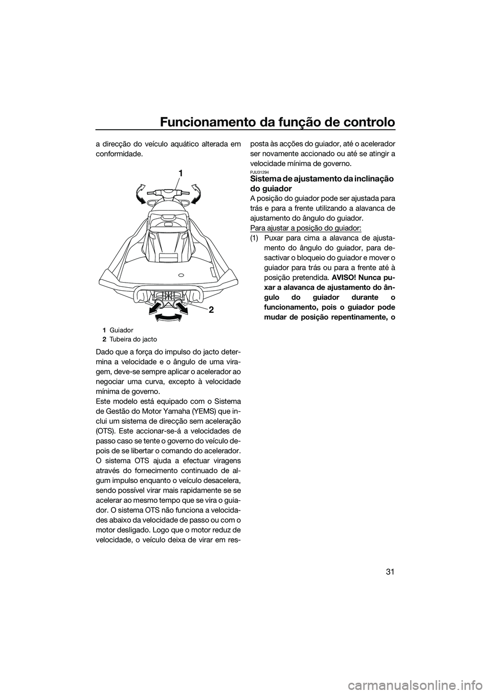 YAMAHA FX SVHO 2014 Manual de utilização (in Portuguese) Funcionamento da função de controlo
31
a direcção do veículo aquático alterada em
conformidade.
Dado que a força do impulso do jacto deter-
mina a velocidade e o ângulo de uma vira-
gem, deve- YAMAHA FX SVHO 2014 Manual de utilização (in Portuguese) Funcionamento da função de controlo
31
a direcção do veículo aquático alterada em
conformidade.
Dado que a força do impulso do jacto deter-
mina a velocidade e o ângulo de uma vira-
gem, deve-