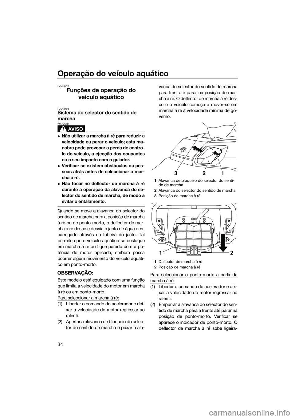 YAMAHA FX SVHO 2014 Manual de utilização (in Portuguese) Operação do veículo aquático
34
PJU40012
Funções de operação do veículo aquático
PJU42493Sistema do selector do sentido de
marcha
AVISO
PWJ01231
Não utilizar a marcha à ré para reduzi YAMAHA FX SVHO 2014 Manual de utilização (in Portuguese) Operação do veículo aquático
34
PJU40012
Funções de operação do veículo aquático
PJU42493Sistema do selector do sentido de
marcha
AVISO
PWJ01231
Não utilizar a marcha à ré para reduzi