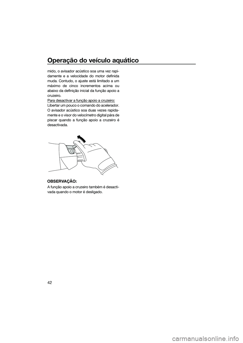 YAMAHA FX SVHO 2014 Manual de utilização (in Portuguese) Operação do veículo aquático
42
mido, o avisador acústico soa uma vez rapi-
damente e a velocidade do motor definida
muda. Contudo, o ajuste está limitado a um
máximo de cinco incrementos acima YAMAHA FX SVHO 2014 Manual de utilização (in Portuguese) Operação do veículo aquático
42
mido, o avisador acústico soa uma vez rapi-
damente e a velocidade do motor definida
muda. Contudo, o ajuste está limitado a um
máximo de cinco incrementos acima