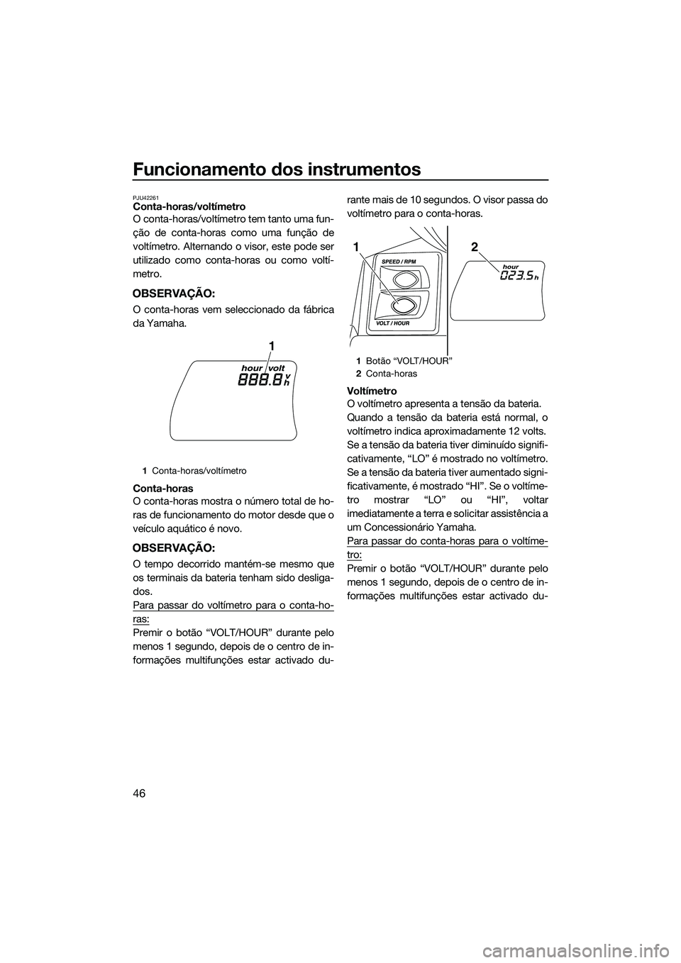 YAMAHA FX SVHO 2014 Manual de utilização (in Portuguese) Funcionamento dos instrumentos
46
PJU42261Conta-horas/voltímetro
O conta-horas/voltímetro tem tanto uma fun-
ção de conta-horas como uma função de
voltímetro. Alternando o visor, este pode ser
YAMAHA FX SVHO 2014 Manual de utilização (in Portuguese) Funcionamento dos instrumentos
46
PJU42261Conta-horas/voltímetro
O conta-horas/voltímetro tem tanto uma fun-
ção de conta-horas como uma função de
voltímetro. Alternando o visor, este pode ser