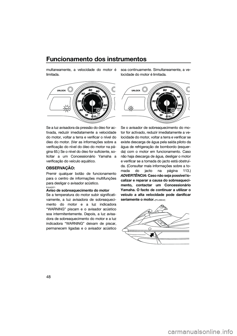 YAMAHA FX SVHO 2014 Manual de utilização (in Portuguese) Funcionamento dos instrumentos
48
multaneamente, a velocidade do motor é
limitada.
Se a luz avisadora da pressão do óleo for ac-
tivada, reduzir imediatamente a velocidade
do motor, voltar a terra YAMAHA FX SVHO 2014 Manual de utilização (in Portuguese) Funcionamento dos instrumentos
48
multaneamente, a velocidade do motor é
limitada.
Se a luz avisadora da pressão do óleo for ac-
tivada, reduzir imediatamente a velocidade
do motor, voltar a terra