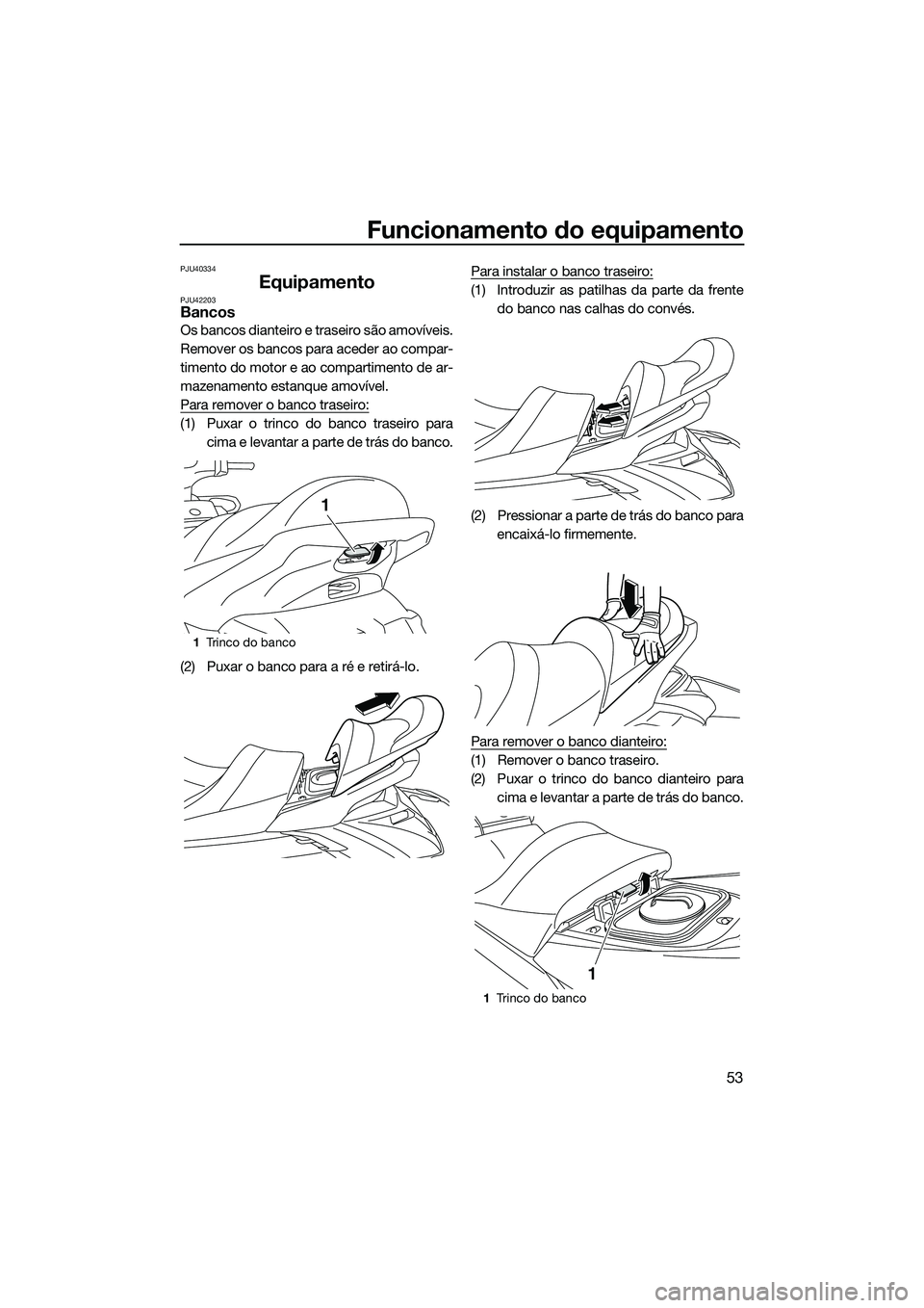 YAMAHA FX SVHO 2014 Manual de utilização (in Portuguese) Funcionamento do equipamento
53
PJU40334
EquipamentoPJU42203Bancos
Os bancos dianteiro e traseiro são amovíveis.
Remover os bancos para aceder ao compar-
timento do motor e ao compartimento de ar-
m YAMAHA FX SVHO 2014 Manual de utilização (in Portuguese) Funcionamento do equipamento
53
PJU40334
EquipamentoPJU42203Bancos
Os bancos dianteiro e traseiro são amovíveis.
Remover os bancos para aceder ao compar-
timento do motor e ao compartimento de ar-
m