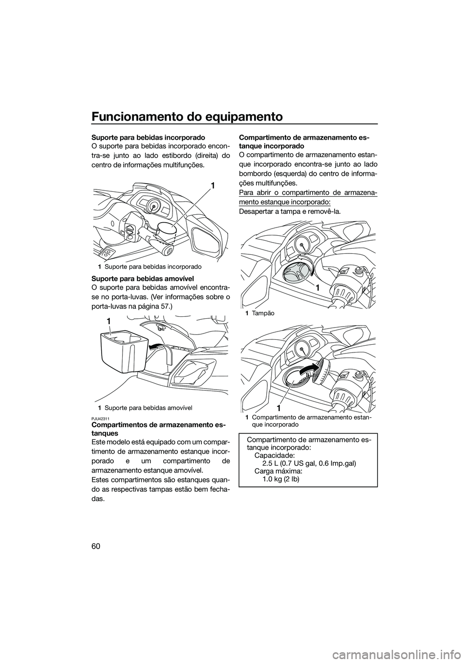 YAMAHA FX SVHO 2014 Manual de utilização (in Portuguese) Funcionamento do equipamento
60
Suporte para bebidas incorporado
O suporte para bebidas incorporado encon-
tra-se junto ao lado estibordo (direita) do
centro de informações multifunções.
Suporte p YAMAHA FX SVHO 2014 Manual de utilização (in Portuguese) Funcionamento do equipamento
60
Suporte para bebidas incorporado
O suporte para bebidas incorporado encon-
tra-se junto ao lado estibordo (direita) do
centro de informações multifunções.
Suporte p