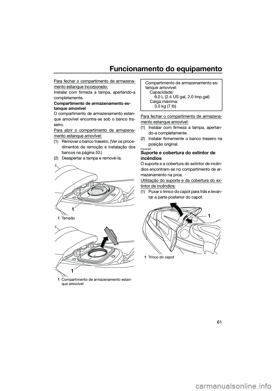 YAMAHA FX SVHO 2014 Manual de utilização (in Portuguese) Funcionamento do equipamento
61
Para fechar o compartimento de armazena-
mento estanque incorporado:
Instalar com firmeza a tampa, apertando-a
completamente.
Compartimento de armazenamento es-
tanque YAMAHA FX SVHO 2014 Manual de utilização (in Portuguese) Funcionamento do equipamento
61
Para fechar o compartimento de armazena-
mento estanque incorporado:
Instalar com firmeza a tampa, apertando-a
completamente.
Compartimento de armazenamento es-
tanque