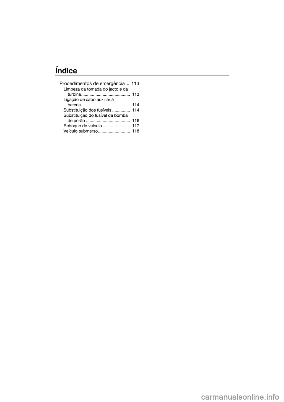 YAMAHA FX SVHO 2014  Manual de utilização (in Portuguese) Índice
Procedimentos de emergência ...  113
Limpeza da tomada do jacto e da turbina .........................................  113
Ligação de cabo auxiliar à  bateria ............................