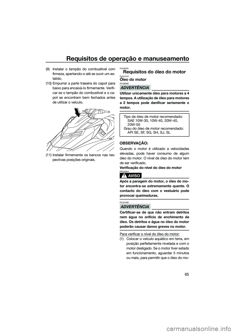 YAMAHA FX SVHO 2014 Manual de utilização (in Portuguese) Requisitos de operação e manuseamento
65
(9) Instalar o tampão do combustível comfirmeza, apertando-o até se ouvir um es-
talido.
(10) Empurrar a parte traseira do capot para baixo para encaixá- YAMAHA FX SVHO 2014 Manual de utilização (in Portuguese) Requisitos de operação e manuseamento
65
(9) Instalar o tampão do combustível comfirmeza, apertando-o até se ouvir um es-
talido.
(10) Empurrar a parte traseira do capot para baixo para encaixá-