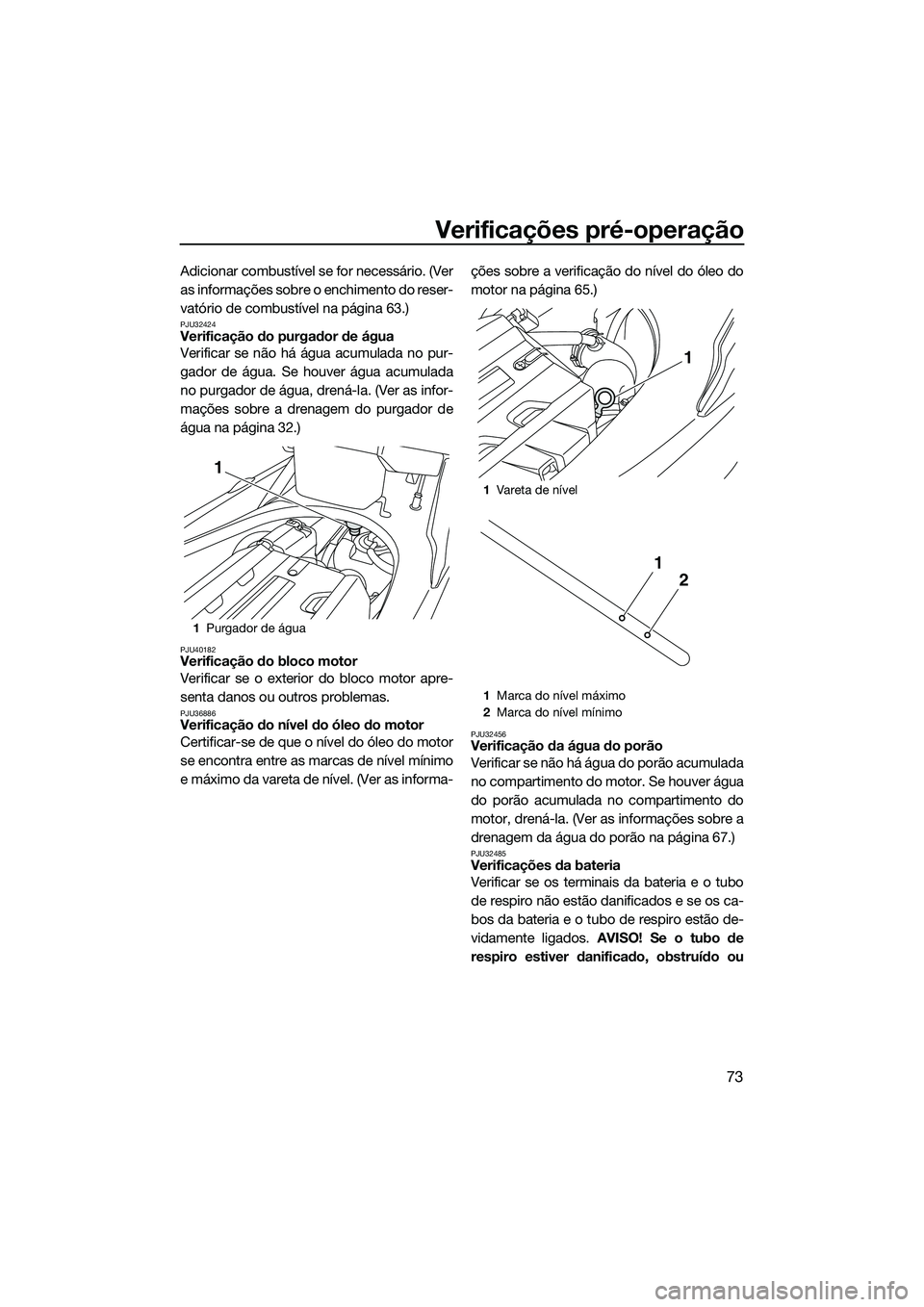 YAMAHA FX SVHO 2014 Manual de utilização (in Portuguese) Verificações pré-operação
73
Adicionar combustível se for necessário. (Ver
as informações sobre o enchimento do reser-
vatório de combustível na página 63.)
PJU32424Verificação do purgad YAMAHA FX SVHO 2014 Manual de utilização (in Portuguese) Verificações pré-operação
73
Adicionar combustível se for necessário. (Ver
as informações sobre o enchimento do reser-
vatório de combustível na página 63.)
PJU32424Verificação do purgad