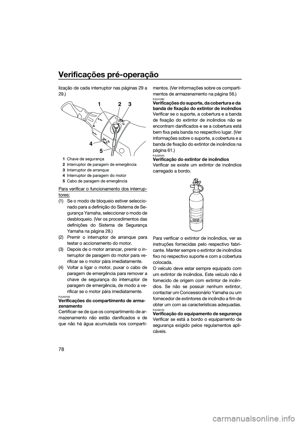 YAMAHA FX SVHO 2014 Manual de utilização (in Portuguese) Verificações pré-operação
78
lização de cada interruptor nas páginas 29 a
29.)
Para verificar o funcionamento dos interrup-
tores:
(1) Se o modo de bloqueio estiver seleccio-nado para a defini YAMAHA FX SVHO 2014 Manual de utilização (in Portuguese) Verificações pré-operação
78
lização de cada interruptor nas páginas 29 a
29.)
Para verificar o funcionamento dos interrup-
tores:
(1) Se o modo de bloqueio estiver seleccio-nado para a defini