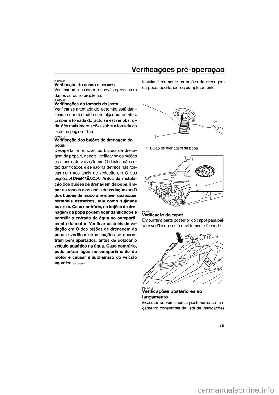 YAMAHA FX SVHO 2014 Manual de utilização (in Portuguese) Verificações pré-operação
79
PJU32353Verificação do casco e convés
Verificar se o casco e o convés apresentam
danos ou outro problema.
PJU32657Verificações da tomada do jacto
Verificar se a YAMAHA FX SVHO 2014 Manual de utilização (in Portuguese) Verificações pré-operação
79
PJU32353Verificação do casco e convés
Verificar se o casco e o convés apresentam
danos ou outro problema.
PJU32657Verificações da tomada do jacto
Verificar se a