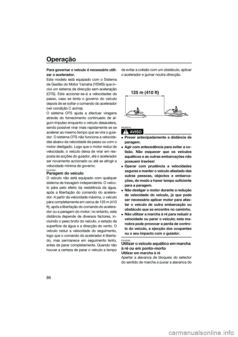 YAMAHA FX SVHO 2014 Manual de utilização (in Portuguese) Operação
86
Para governar o veículo é necessário utili-
zar o acelerador.
Este modelo está equipado com o Sistema
de Gestão do Motor Yamaha (YEMS) que in-
clui um sistema de direcção sem acel YAMAHA FX SVHO 2014 Manual de utilização (in Portuguese) Operação
86
Para governar o veículo é necessário utili-
zar o acelerador.
Este modelo está equipado com o Sistema
de Gestão do Motor Yamaha (YEMS) que in-
clui um sistema de direcção sem acel
