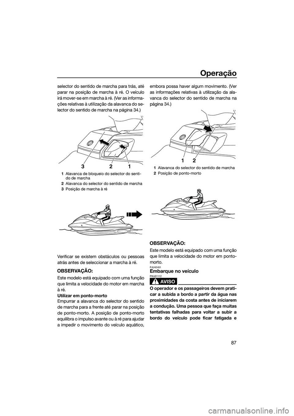 YAMAHA FX SVHO 2014 Manual de utilização (in Portuguese) Operação
87
selector do sentido de marcha para trás, até
parar na posição de marcha à ré. O veículo
irá mover-se em marcha à ré. (Ver as informa-
ções relativas à utilização da alavan YAMAHA FX SVHO 2014 Manual de utilização (in Portuguese) Operação
87
selector do sentido de marcha para trás, até
parar na posição de marcha à ré. O veículo
irá mover-se em marcha à ré. (Ver as informa-
ções relativas à utilização da alavan