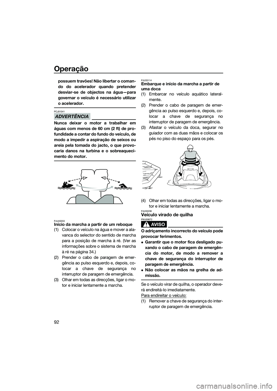 YAMAHA FX SVHO 2014 Manual de utilização (in Portuguese) Operação
92
possuem travões! Não libertar o coman-
do do acelerador quando pretender
desviar-se de objectos na água—para
governar o veículo é necessário utilizar
o acelerador.
ADVERTÊNCIA
P YAMAHA FX SVHO 2014 Manual de utilização (in Portuguese) Operação
92
possuem travões! Não libertar o coman-
do do acelerador quando pretender
desviar-se de objectos na água—para
governar o veículo é necessário utilizar
o acelerador.
ADVERTÊNCIA
P