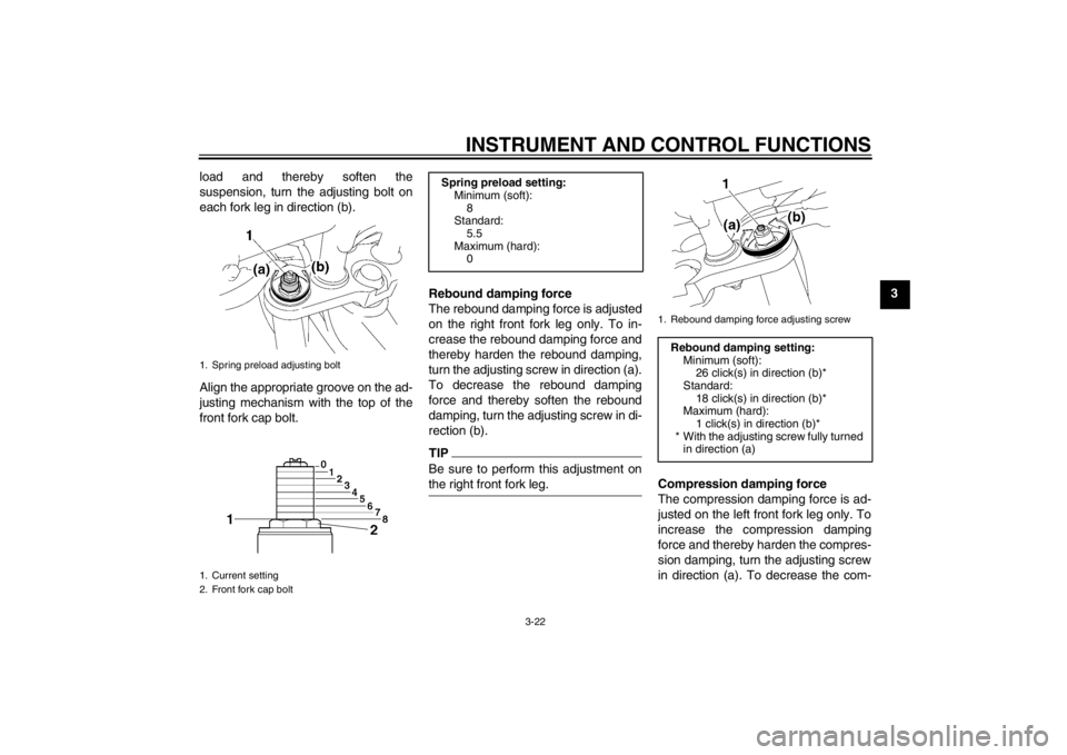 YAMAHA FZ1-N 2012 Owners Guide INSTRUMENT AND CONTROL FUNCTIONS
3-22
3
load and thereby soften the
suspension, turn the adjusting bolt on
each fork leg in direction (b).
Align the appropriate groove on the ad-
justing mechanism wit YAMAHA FZ1-N 2012 Owners Guide INSTRUMENT AND CONTROL FUNCTIONS
3-22
3
load and thereby soften the
suspension, turn the adjusting bolt on
each fork leg in direction (b).
Align the appropriate groove on the ad-
justing mechanism wit