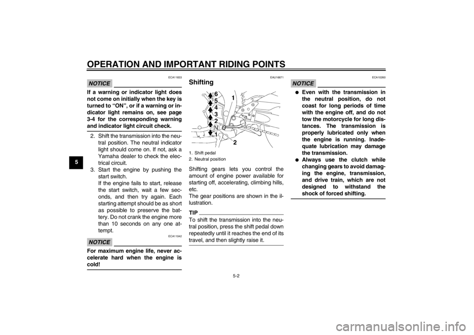 YAMAHA FZ1-N 2012 Service Manual OPERATION AND IMPORTANT RIDING POINTS
5-2
5
NOTICE
ECA11833
If a warning or indicator light does
not come on initially when the key is
turned to “ON”, or if a warning or in-
dicator light remains YAMAHA FZ1-N 2012 Service Manual OPERATION AND IMPORTANT RIDING POINTS
5-2
5
NOTICE
ECA11833
If a warning or indicator light does
not come on initially when the key is
turned to “ON”, or if a warning or in-
dicator light remains